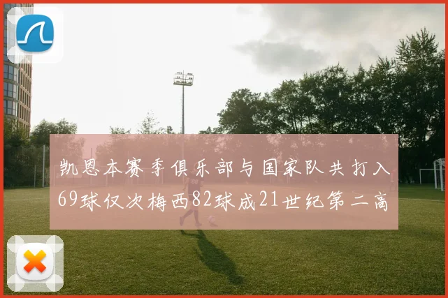 凯恩本赛季俱乐部与国家队共打入69球仅次梅西82球成21世纪第二高纪录